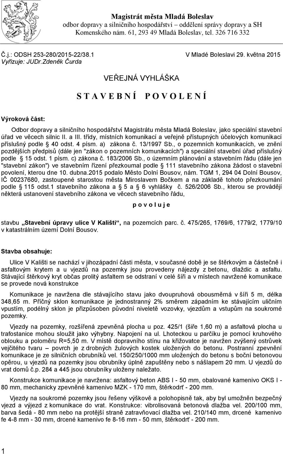 Zdeněk Čurda VEŘEJNÁ VYHLÁŠKA S T A V E B N Í P O V O L E N Í Výroková část: Odbor dopravy a silničního hospodářství Magistrátu města Mladá Boleslav, jako speciální stavební úřad ve věcech silnic II.