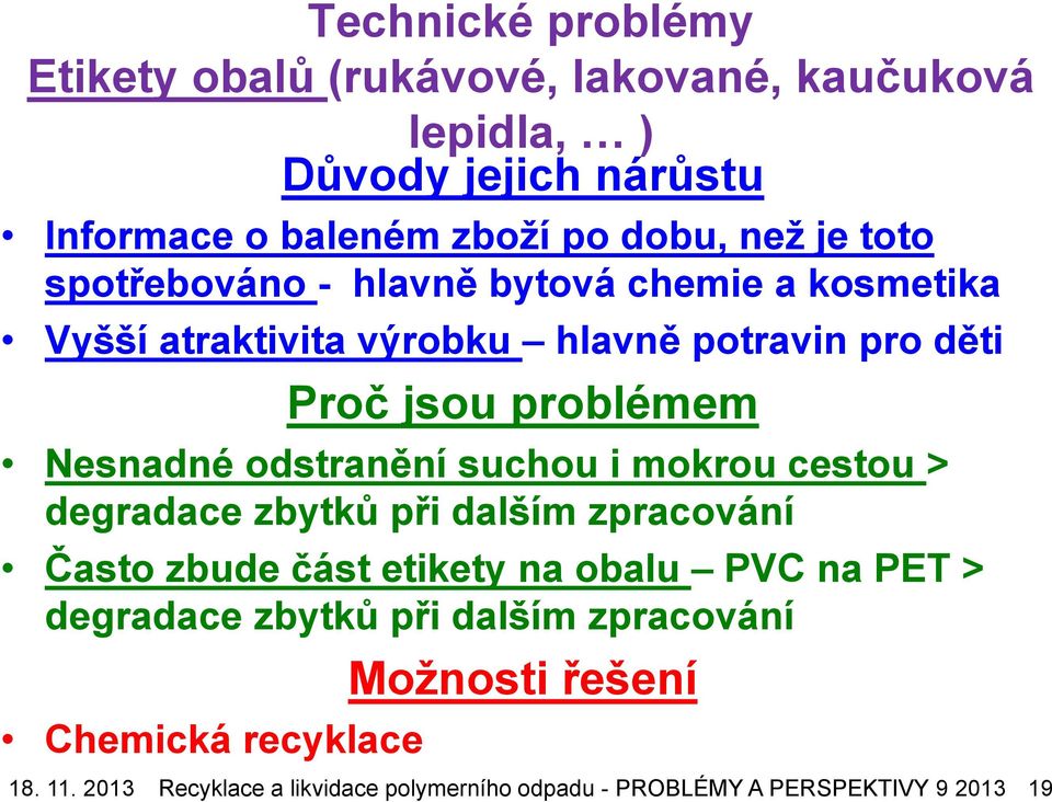 odstranění suchou i mokrou cestou > degradace zbytků při dalším zpracování Často zbude část etikety na obalu PVC na PET > degradace zbytků