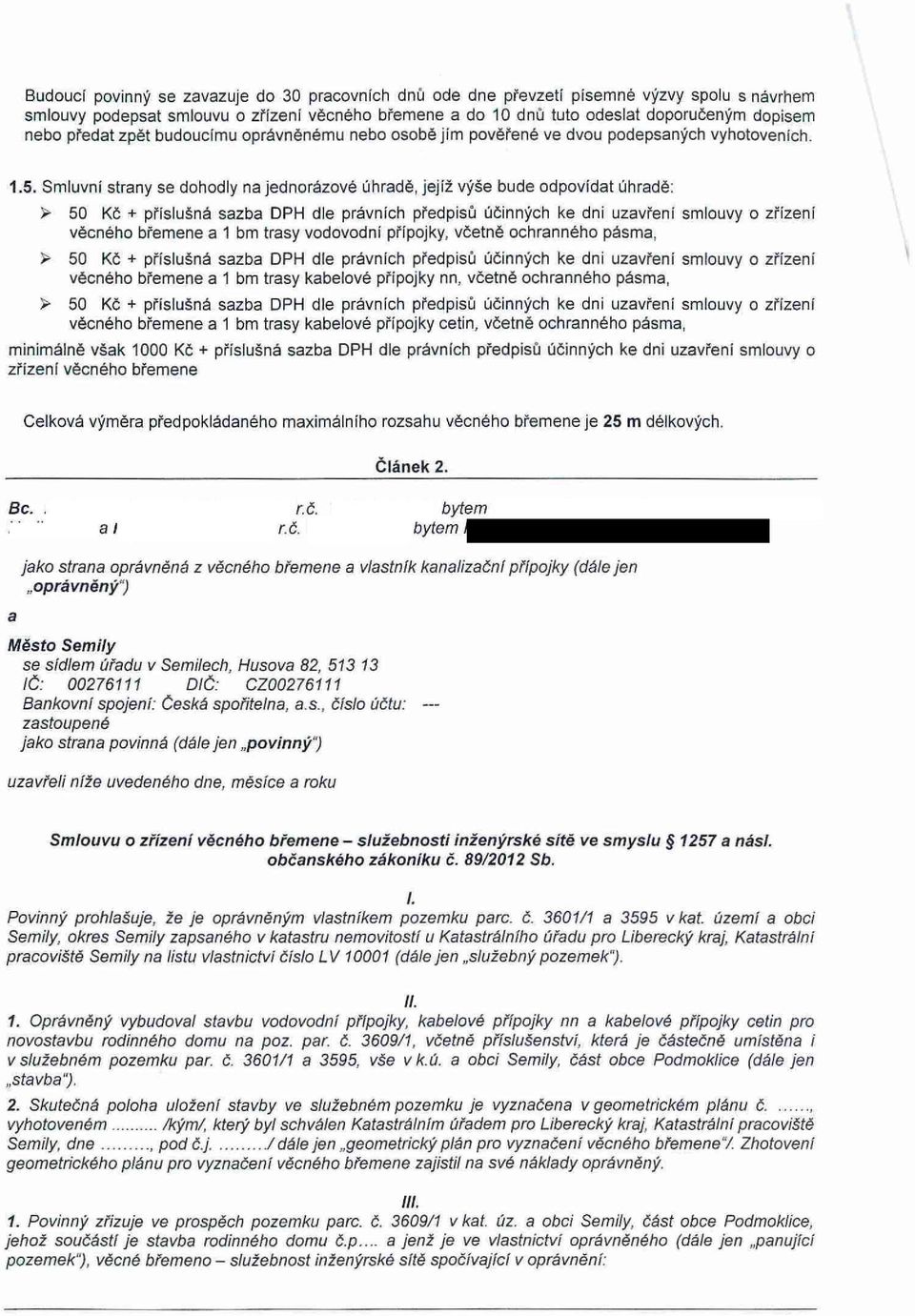 Smluvní strany se dohodly na jednorázové úhradě, jejíž výše bude odpovídat úhradě: věcného břemene a 1 bm trasy vodovodní přípojky, včetně ochranného pásma, věcného břemene a 1 bm trasy kabelové