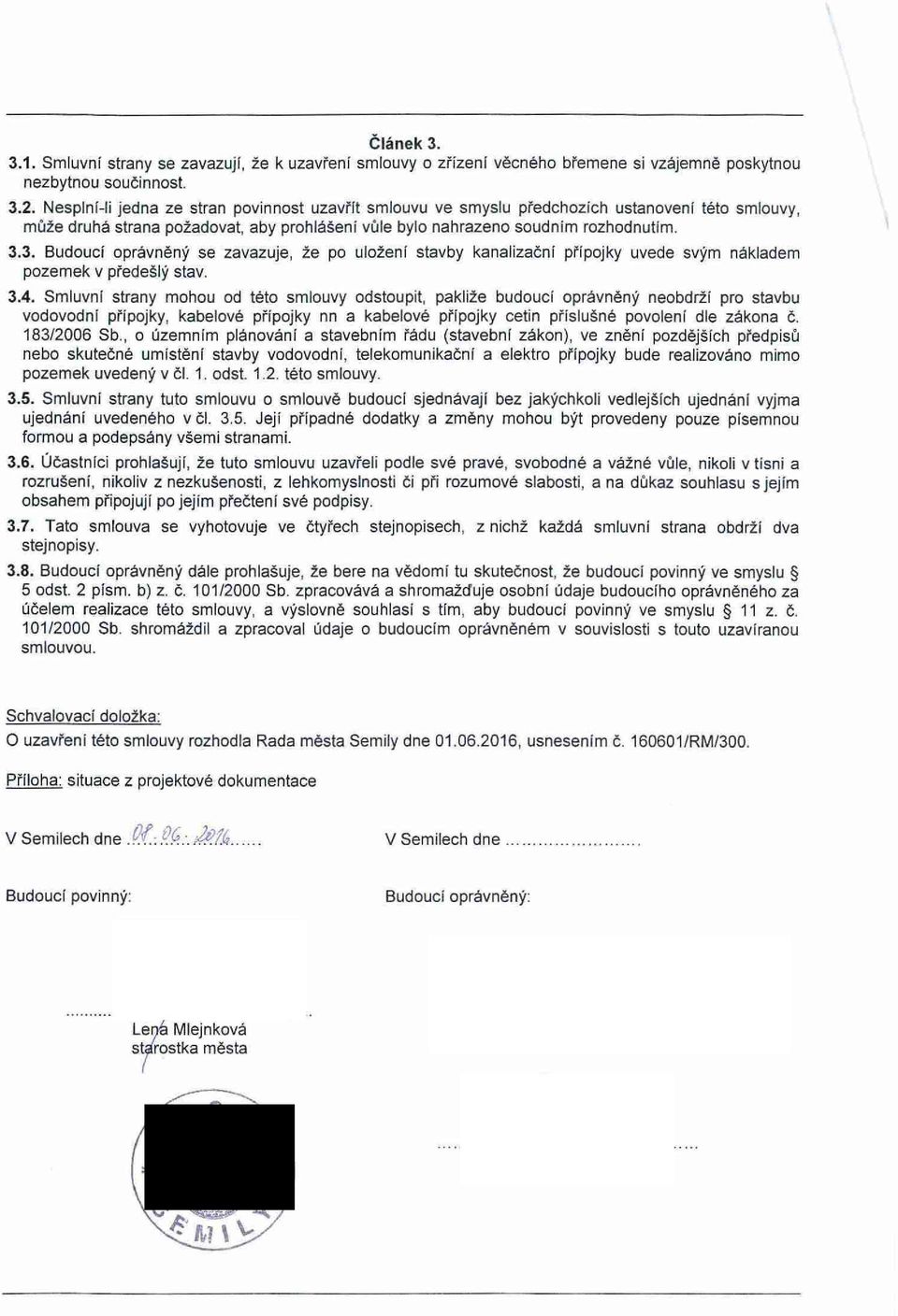 3. Budoucí oprávněný se zavazuje, že po uložení stavby kanalizační přípojky uvede svým nákladem pozemek v předešlý stav. 3.4.
