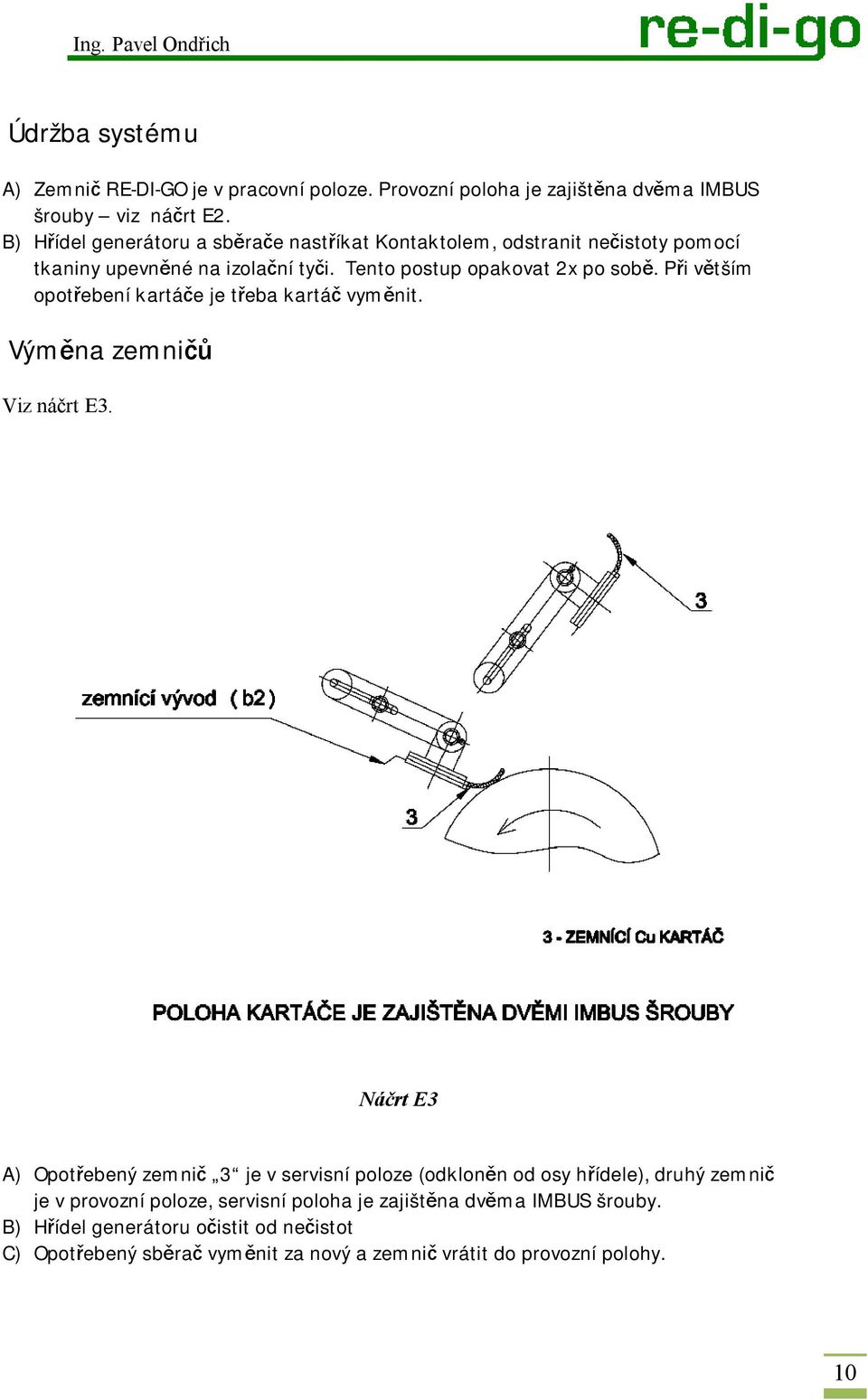 Při větším opotřebení kartáče je třeba kartáč vyměnit. Výměna zemničů Viz náčrt E3.