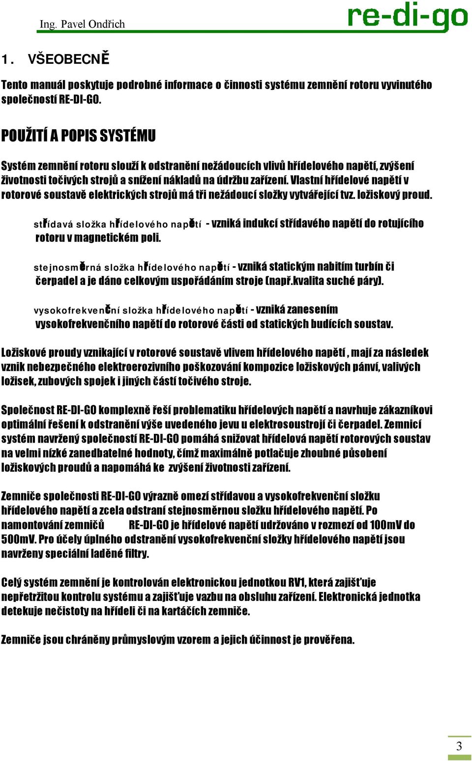 Vlastní hřídelové napětí v rotorové soustavě elektrických strojů má tři nežádoucí složky vytvářející tvz. ložiskový proud.