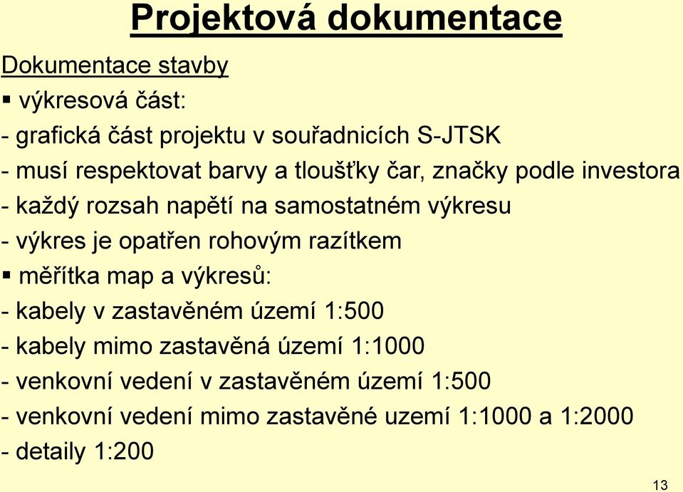 razítkem měřítka map a výkresů: - kabely v zastavěném území 1:500 - kabely mimo zastavěná území 1:1000 -