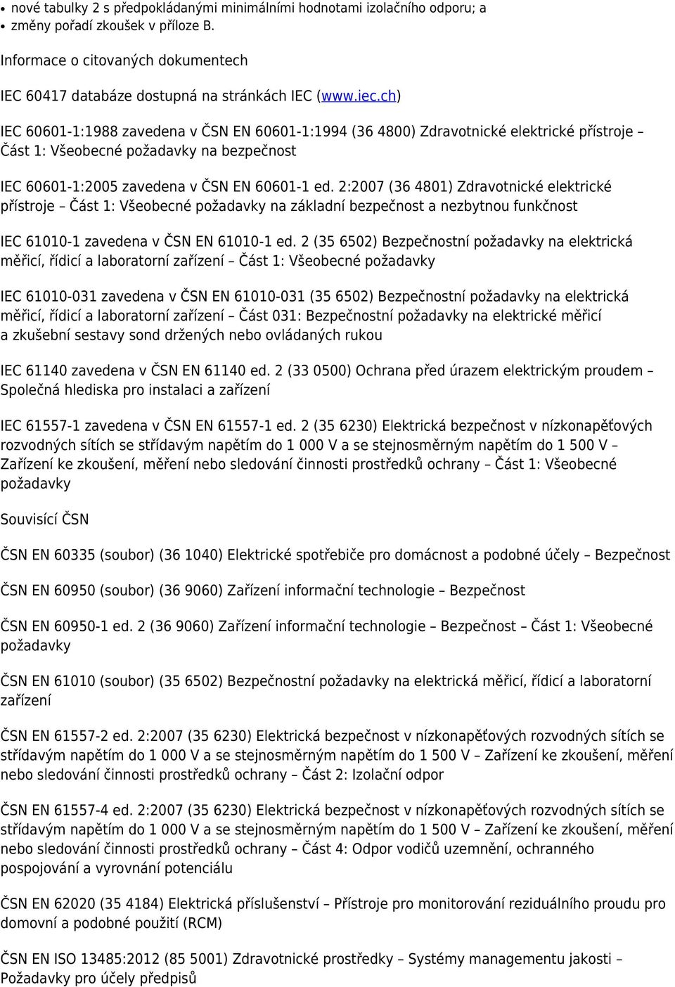 2:2007 (36 4801) Zdravotnické elektrické přístroje Část 1: Všeobecné požadavky na základní bezpečnost a nezbytnou funkčnost IEC 61010-1 zavedena v ČSN EN 61010-1 ed.