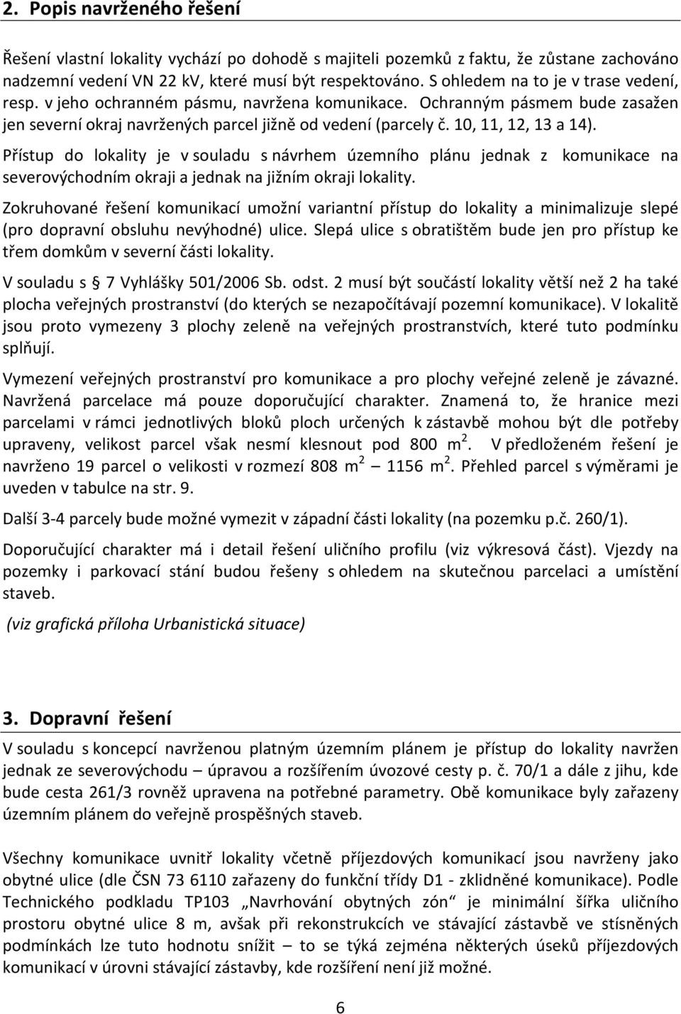 10, 11, 12, 13 a 14). Přístup do lokality je v souladu s návrhem územního plánu jednak z komunikace na severovýchodním okraji a jednak na jižním okraji lokality.