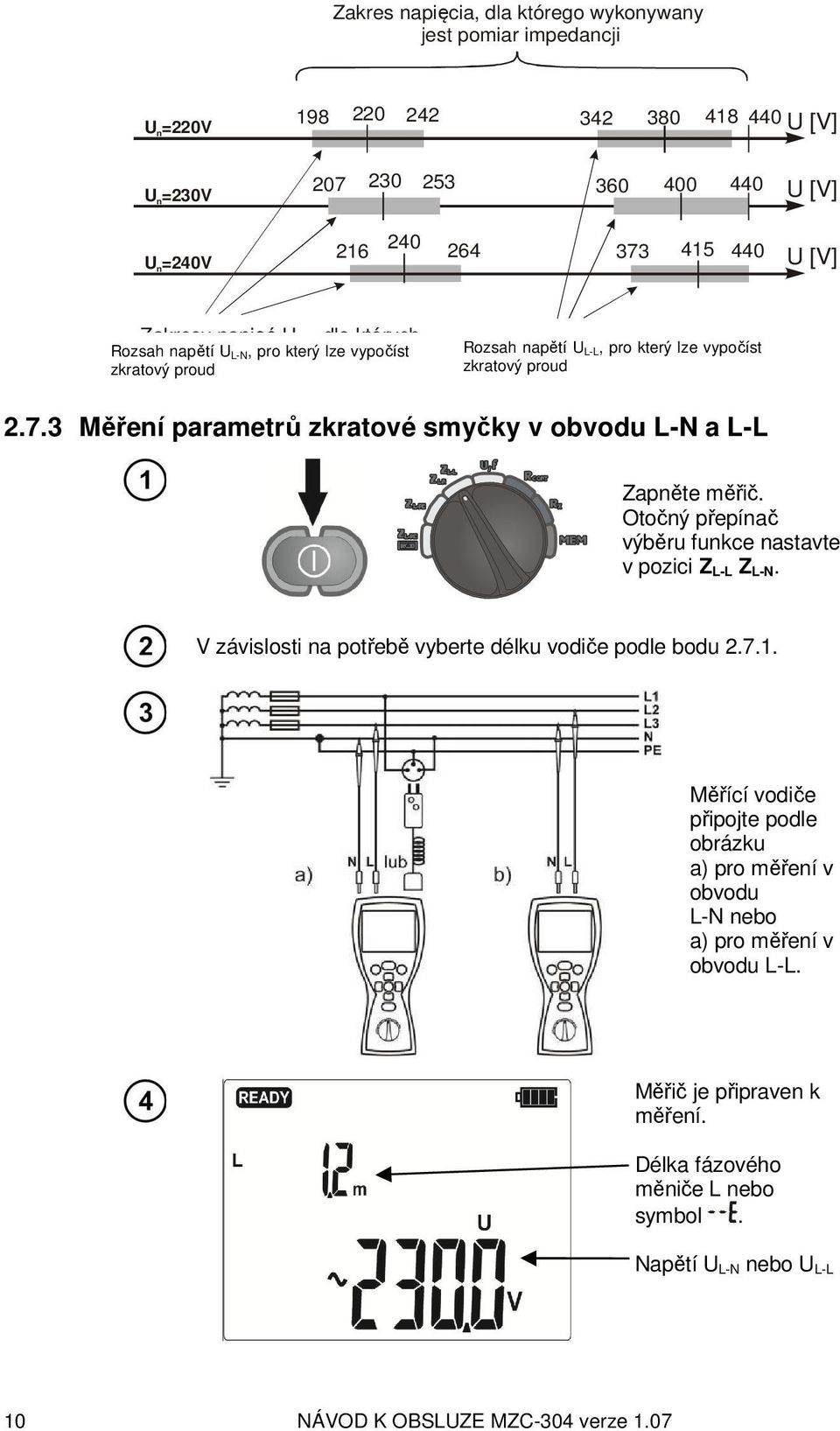 proud jest prąd zwarciowy 2.7.3 Měření parametrů zkratové smyčky v obvodu L-N a L-L Zapněte měřič. Otočný přepínač výběru funkce nastavte v pozici Z L-L Z L-N.
