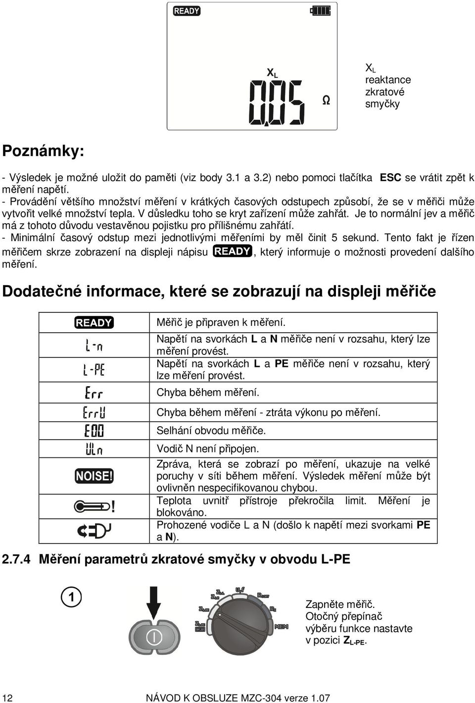 Je to normální jev a měřič má z tohoto důvodu vestavěnou pojistku pro přílišnému zahřátí. - Minimální časový odstup mezi jednotlivými měřeními by měl činit 5 sekund.