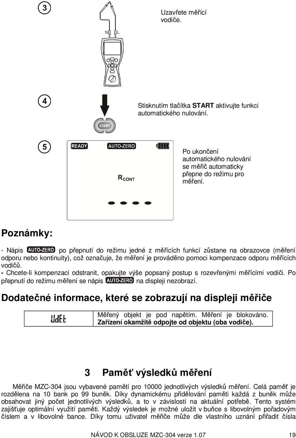 - Chcete-li kompenzaci odstranit, opakujte výše popsaný postup s rozevřenými měřícími vodiči. Po přepnutí do režimu měření se nápis na displeji nezobrazí.