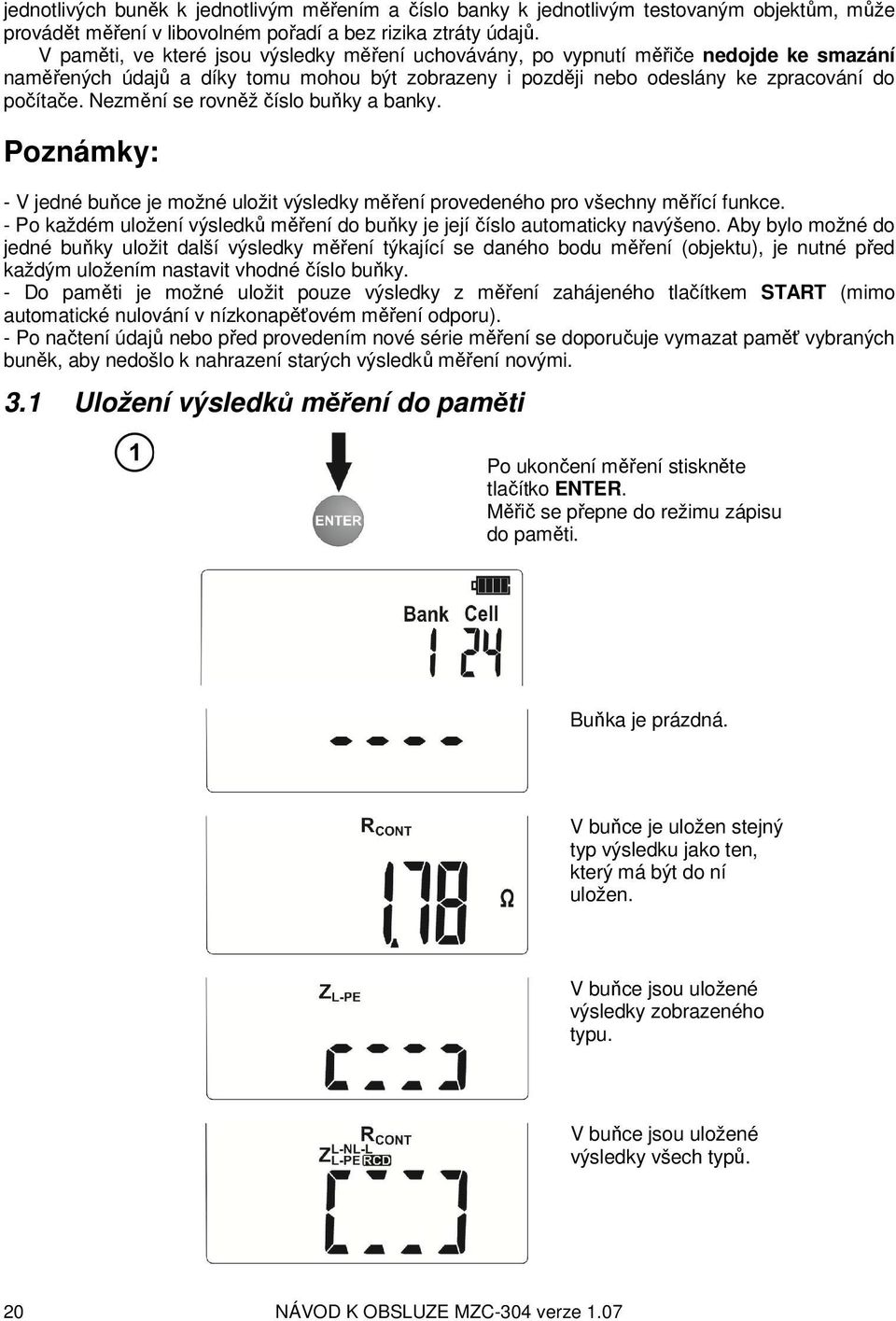 Nezmění se rovněž číslo buňky a banky. Poznámky: - V jedné buňce je možné uložit výsledky měření provedeného pro všechny měřící funkce.