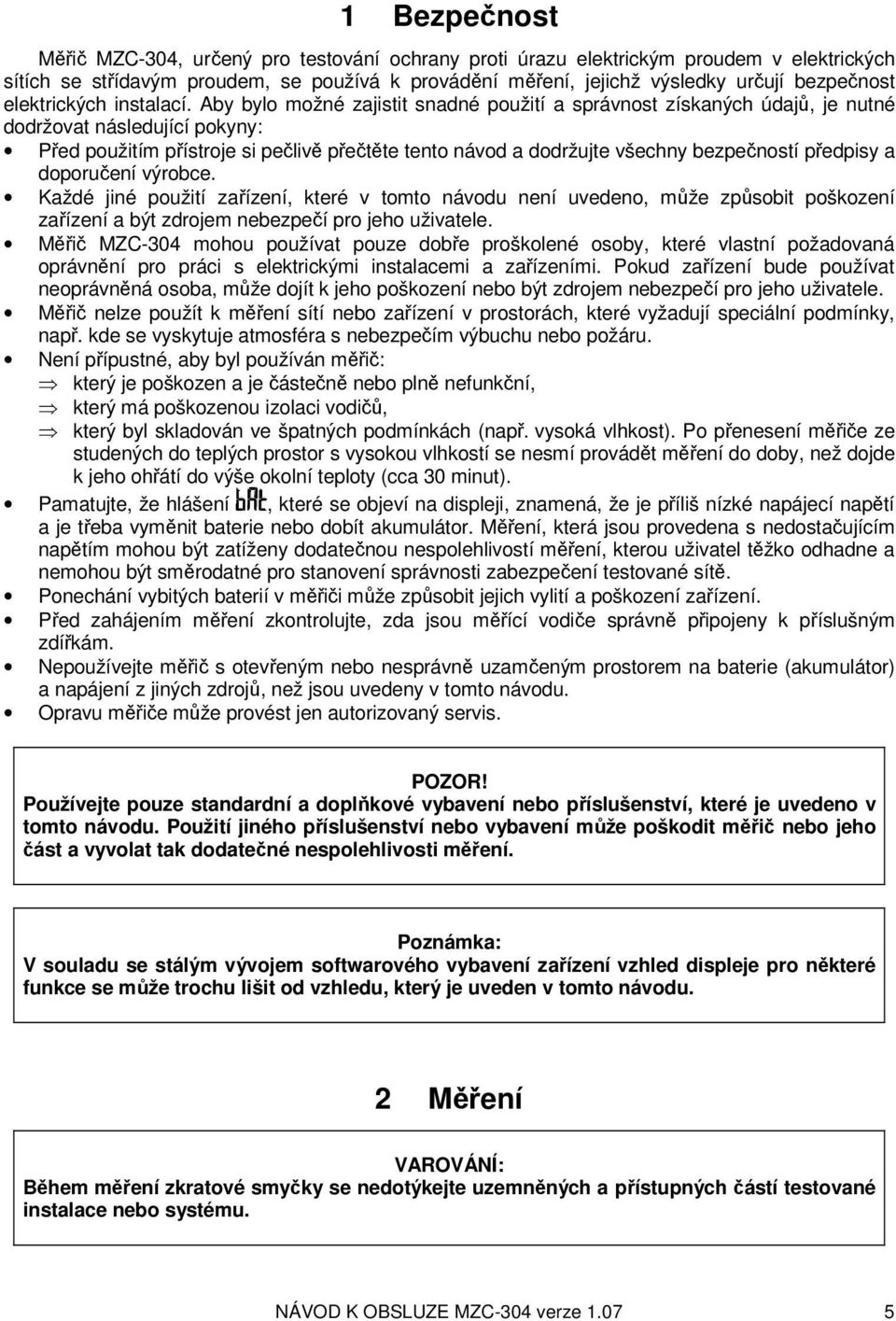 Aby bylo možné zajistit snadné použití a správnost získaných údajů, je nutné dodržovat následující pokyny: Před použitím přístroje si pečlivě přečtěte tento návod a dodržujte všechny bezpečností