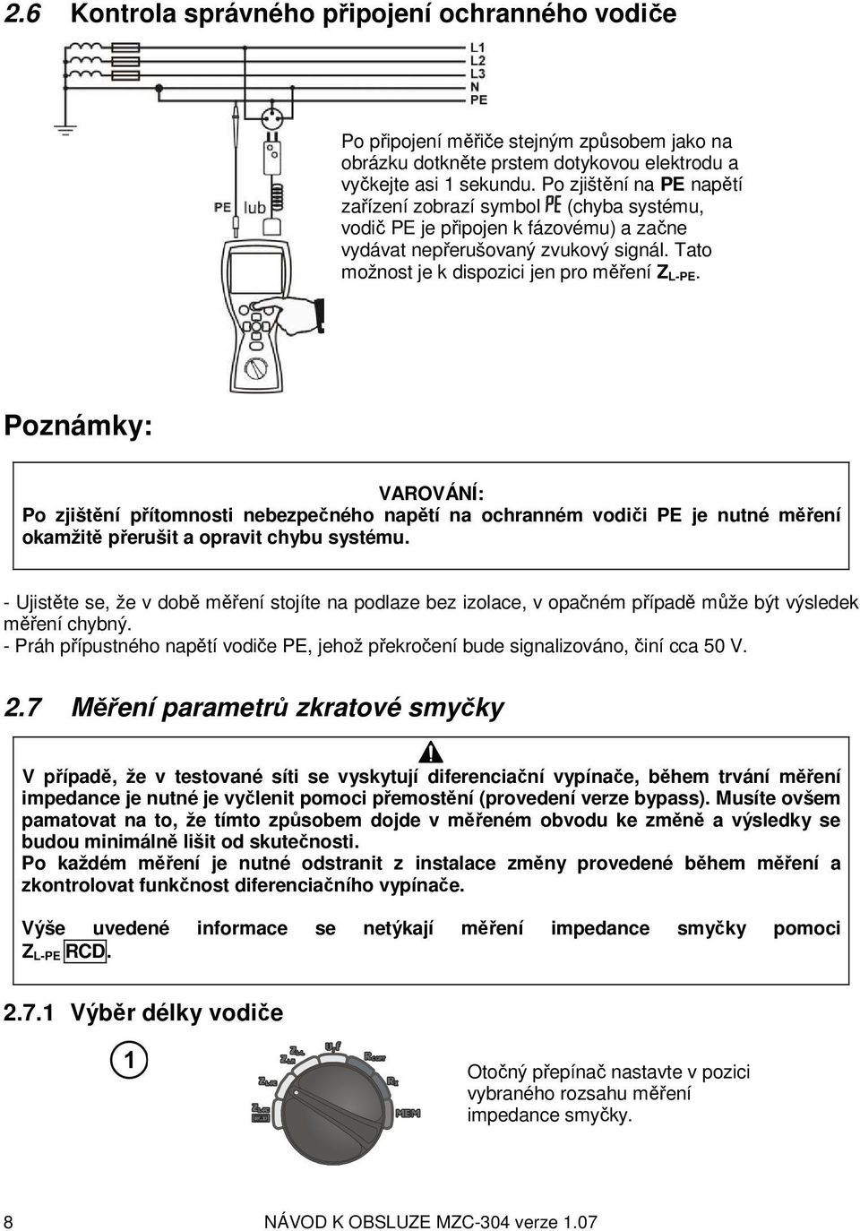 Poznámky: VAROVÁNÍ: Po zjištění přítomnosti nebezpečného napětí na ochranném vodiči PE je nutné měření okamžitě přerušit a opravit chybu systému.