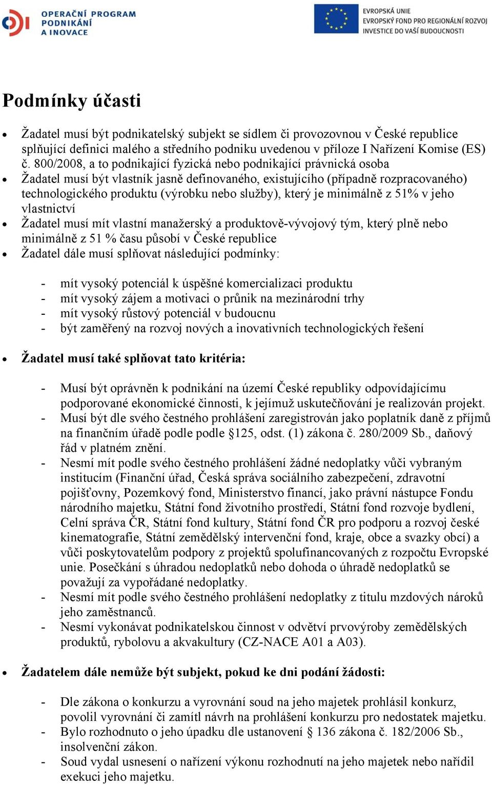 služby), který je minimálně z 51% v jeho vlastnictví Žadatel musí mít vlastní manažerský a produktově-vývojový tým, který plně nebo minimálně z 51 % času působí v České republice Žadatel dále musí