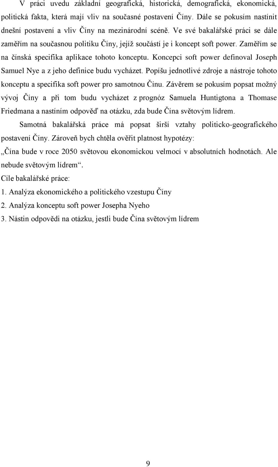 Zaměřím se na čínská specifika aplikace tohoto konceptu. Koncepci soft power definoval Joseph Samuel Nye a z jeho definice budu vycházet.
