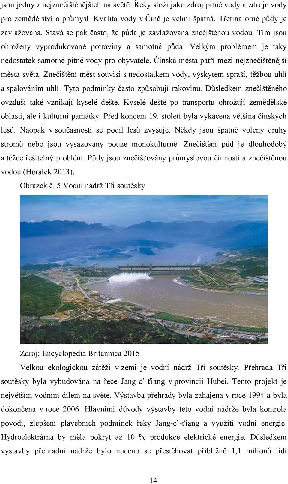 Čínská města patří mezi nejznečištěnější města světa. Znečištění měst souvisí s nedostatkem vody, výskytem spraší, těžbou uhlí a spalováním uhlí. Tyto podmínky často způsobují rakovinu.