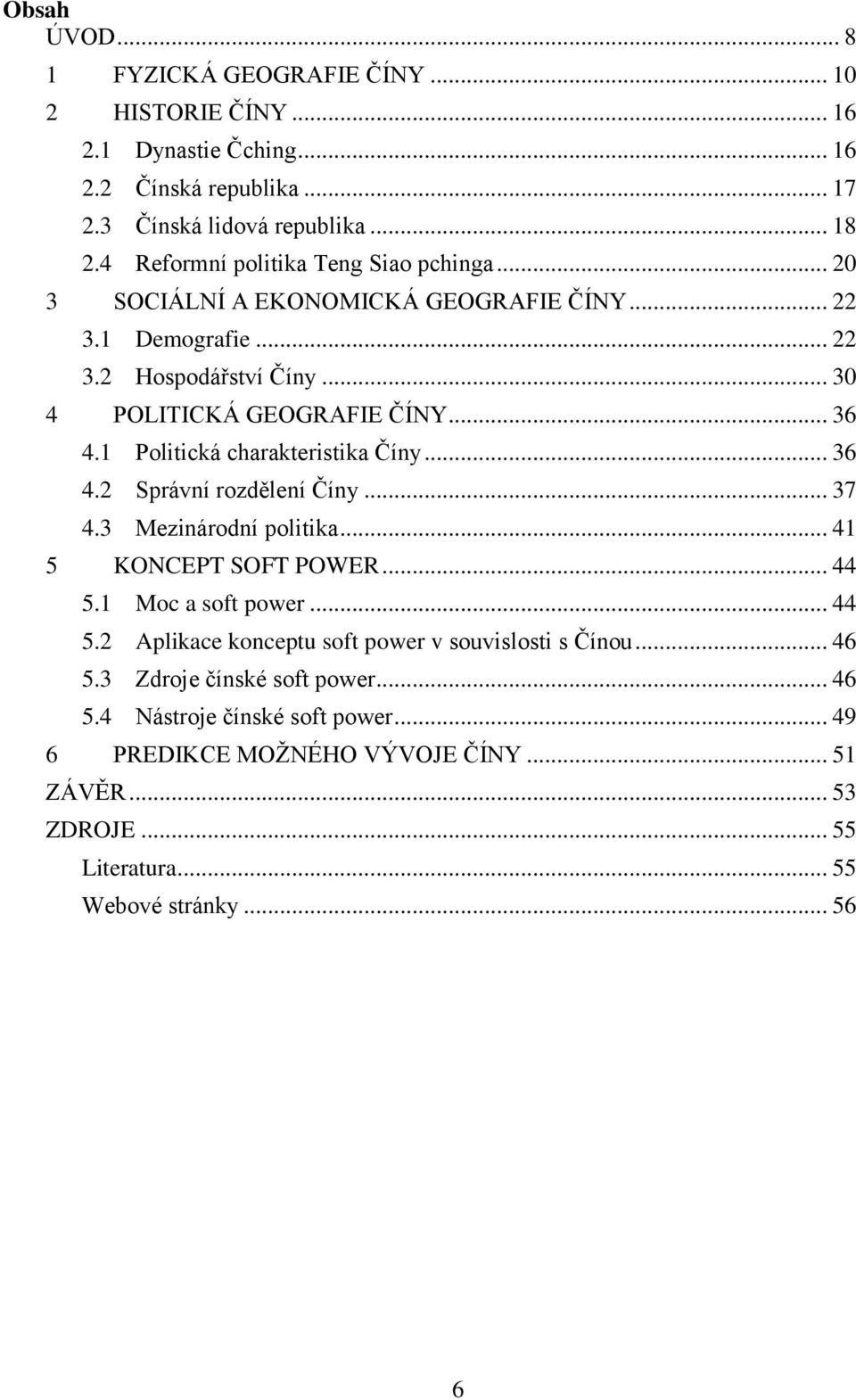1 Politická charakteristika Číny... 36 4.2 Správní rozdělení Číny... 37 4.3 Mezinárodní politika... 41 5 KONCEPT SOFT POWER... 44 5.