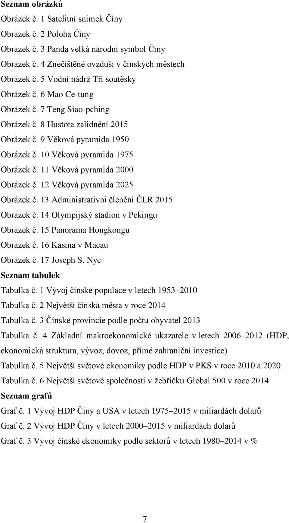 11 Věková pyramida 2000 Obrázek č. 12 Věková pyramida 2025 Obrázek č. 13 Administrativní členění ČLR 2015 Obrázek č. 14 Olympijský stadion v Pekingu Obrázek č. 15 Panorama Hongkongu Obrázek č.
