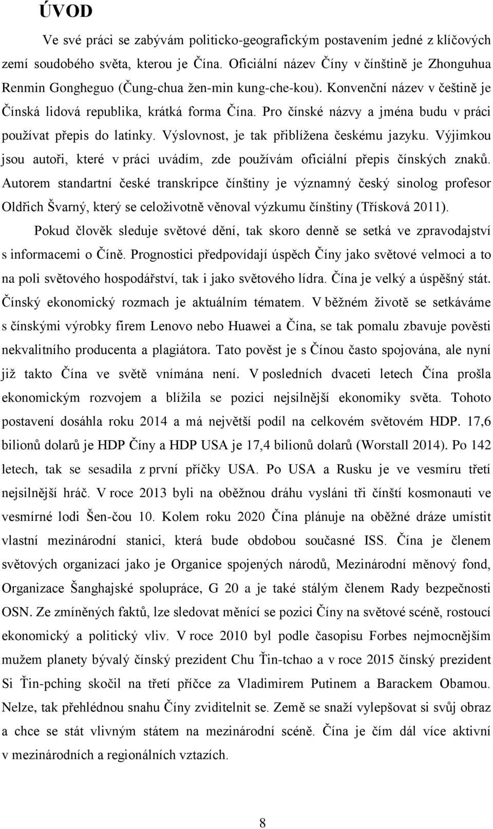 Pro čínské názvy a jména budu v práci používat přepis do latinky. Výslovnost, je tak přiblížena českému jazyku.