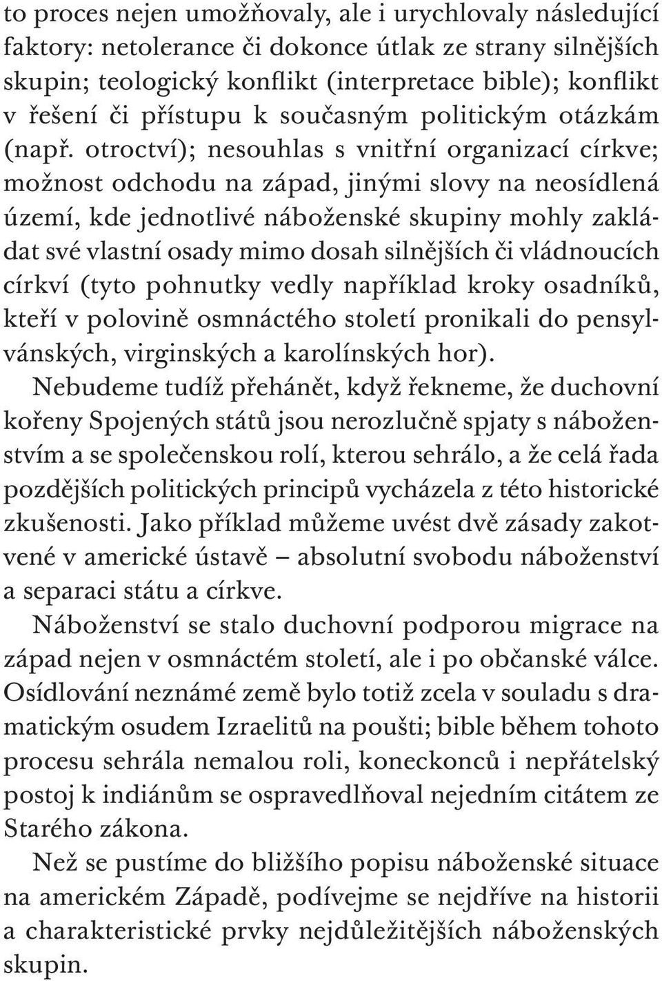 otroctví); nesouhlas s vnitřní organizací církve; možnost odchodu na západ, jinými slovy na neosídlená území, kde jednotlivé náboženské skupiny mohly zakládat své vlastní osady mimo dosah silnějších