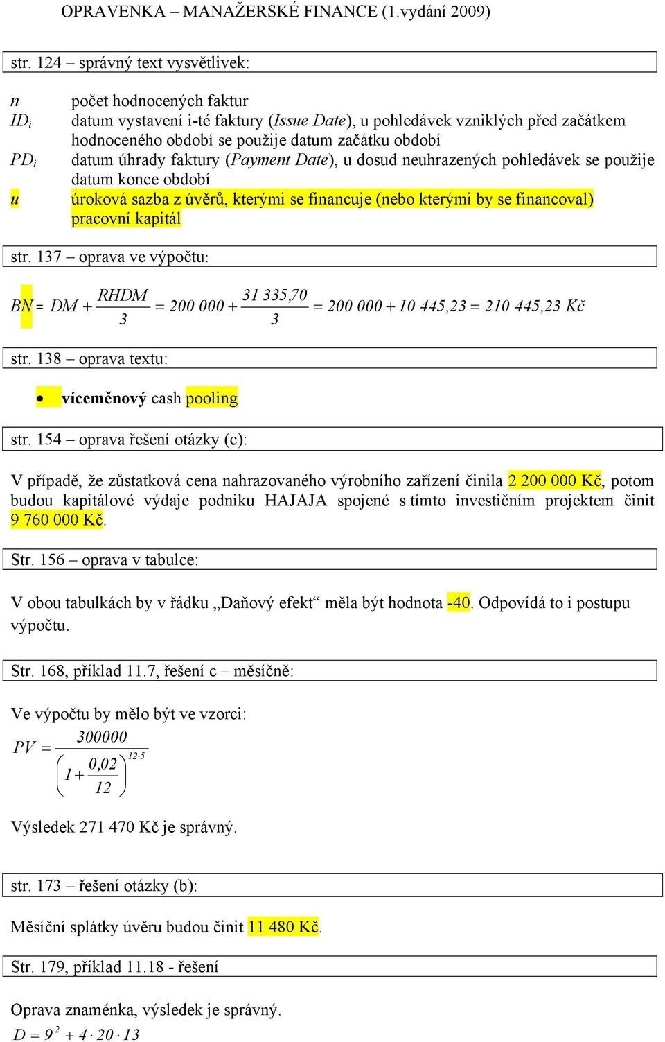 str. 137 oprava ve výpočtu: BN = RHDM 31 335, 70 DM + = 200 000 + = 200 000 + 10 445,23 = 210 445,23 Kč 3 3 str. 138 oprava textu: víceměnový cash pooling str.