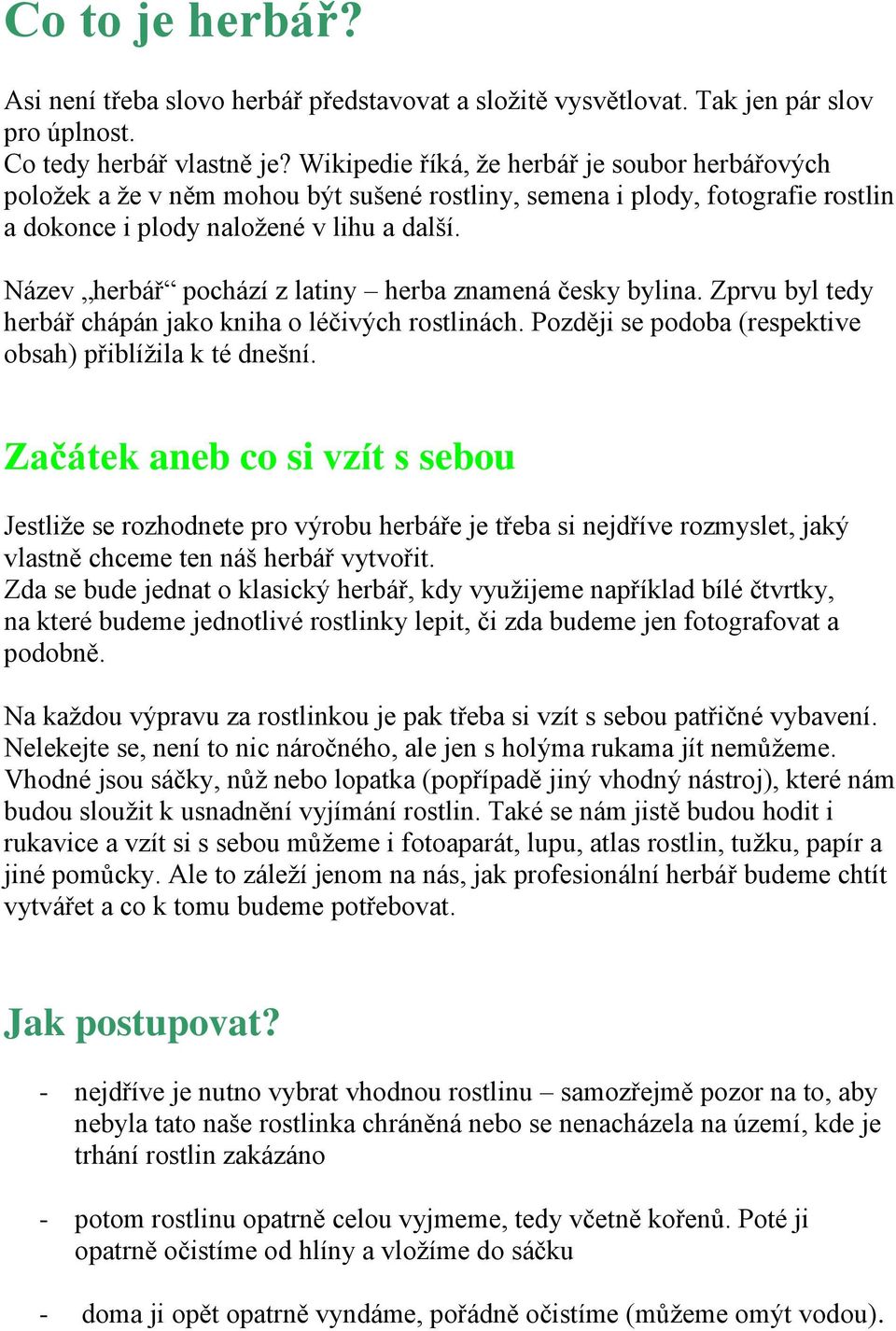 Název herbář pochází z latiny herba znamená česky bylina. Zprvu byl tedy herbář chápán jako kniha o léčivých rostlinách. Později se podoba (respektive obsah) přiblížila k té dnešní.