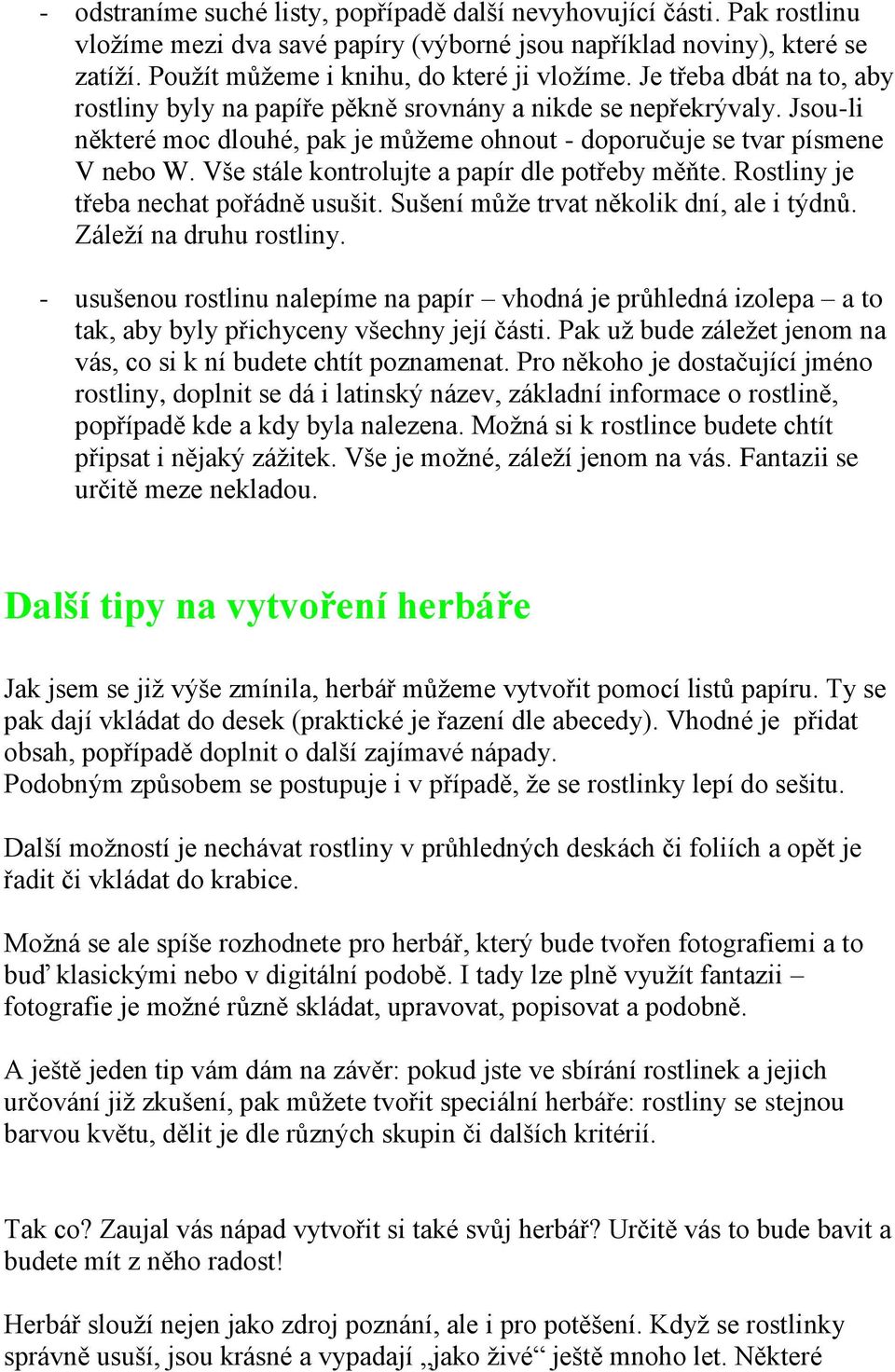 Vše stále kontrolujte a papír dle potřeby měňte. Rostliny je třeba nechat pořádně usušit. Sušení může trvat několik dní, ale i týdnů. Záleží na druhu rostliny.