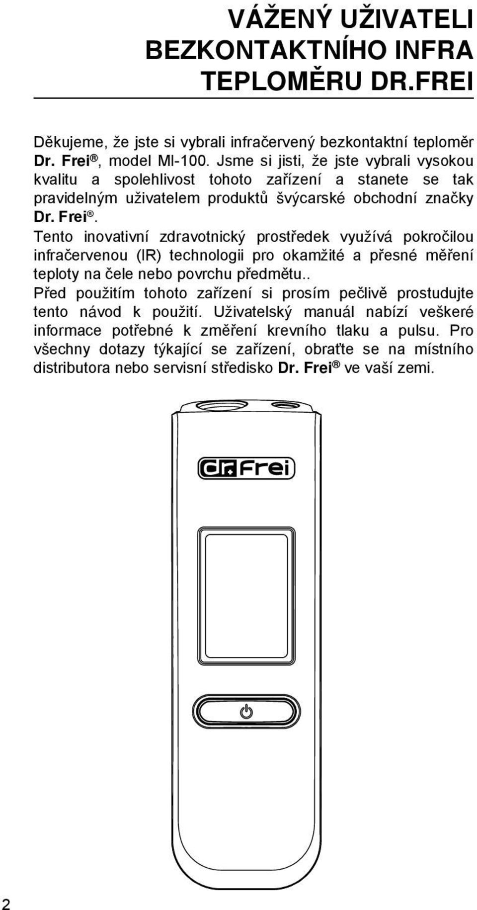 Tento inovativní zdravotnický prostředek využívá pokročilou infračervenou (IR) technologii pro okamžité a přesné měření teploty na čele nebo povrchu předmětu.