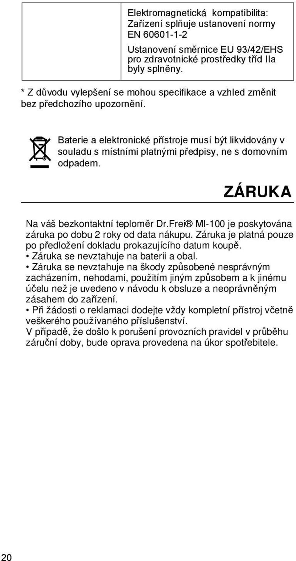 Baterie a elektronické přístroje musí být likvidovány v souladu s místními platnými předpisy, ne s domovním odpadem. ZÁRUKA Na váš bezkontaktní teploměr Dr.