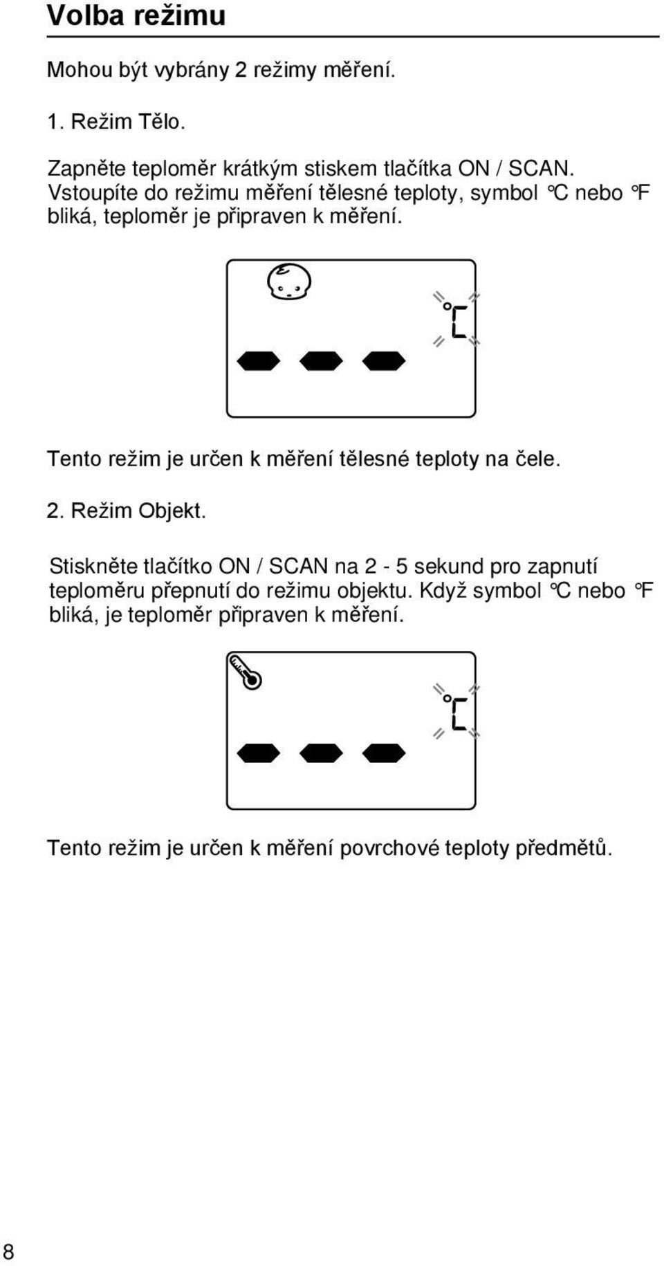 Tento režim je určen k měření tělesné teploty na čele. 2. Režim Objekt.