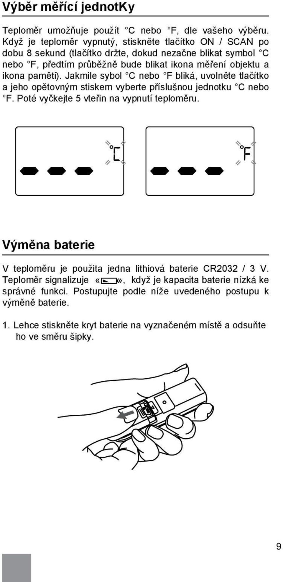 ikona paměti). Jakmile sybol C nebo F bliká, uvolněte tlačítko a jeho opětovným stiskem vyberte příslušnou jednotku C nebo F. Poté vyčkejte 5 vteřin na vypnutí teploměru.