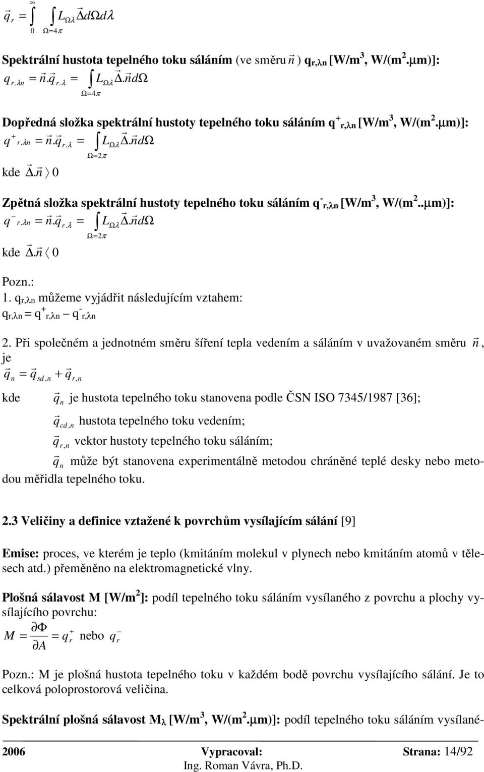 0 Ω= π Zpětná složka spektrální hustoty tepelného toku sáláním q - r,λn [W/m 3, W/(m..µm)]: r r r r q r. λn = n. qr. λ = LΩλ. ndω kde r n r. 0 Ω= π Pozn.: 1.