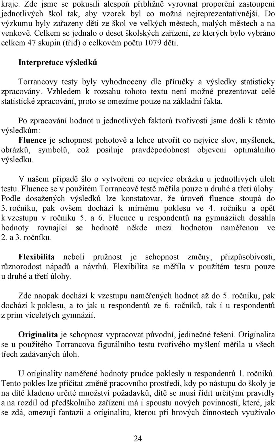 Celkem se jednalo o deset školských zařízení, ze kterých bylo vybráno celkem 47 skupin (tříd) o celkovém počtu 1079 dětí.