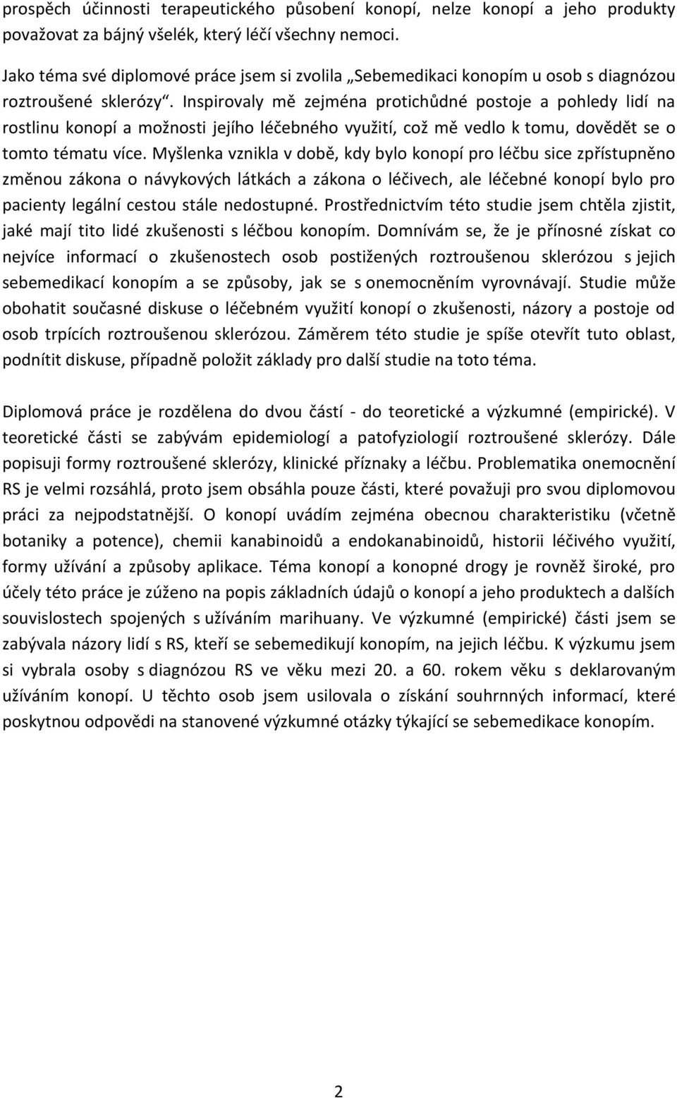 Inspirovaly mě zejména protichůdné postoje a pohledy lidí na rostlinu konopí a možnosti jejího léčebného využití, což mě vedlo k tomu, dovědět se o tomto tématu více.