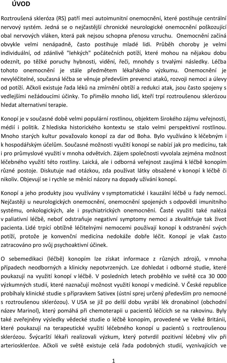 Onemocnění začíná obvykle velmi nenápadně, často postihuje mladé lidi.