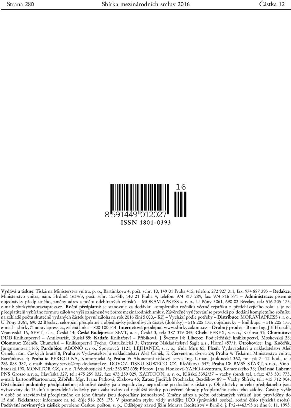 155/SB, 140 21 Praha 4, telefon: 974 817 289, fax: 974 816 871 Administrace: písemné objednávky předplatného, změny adres a počtu odebíraných výtisků MORAVIAPRESS s. r. o., U Póny 3061, 690 02 Břeclav, tel.