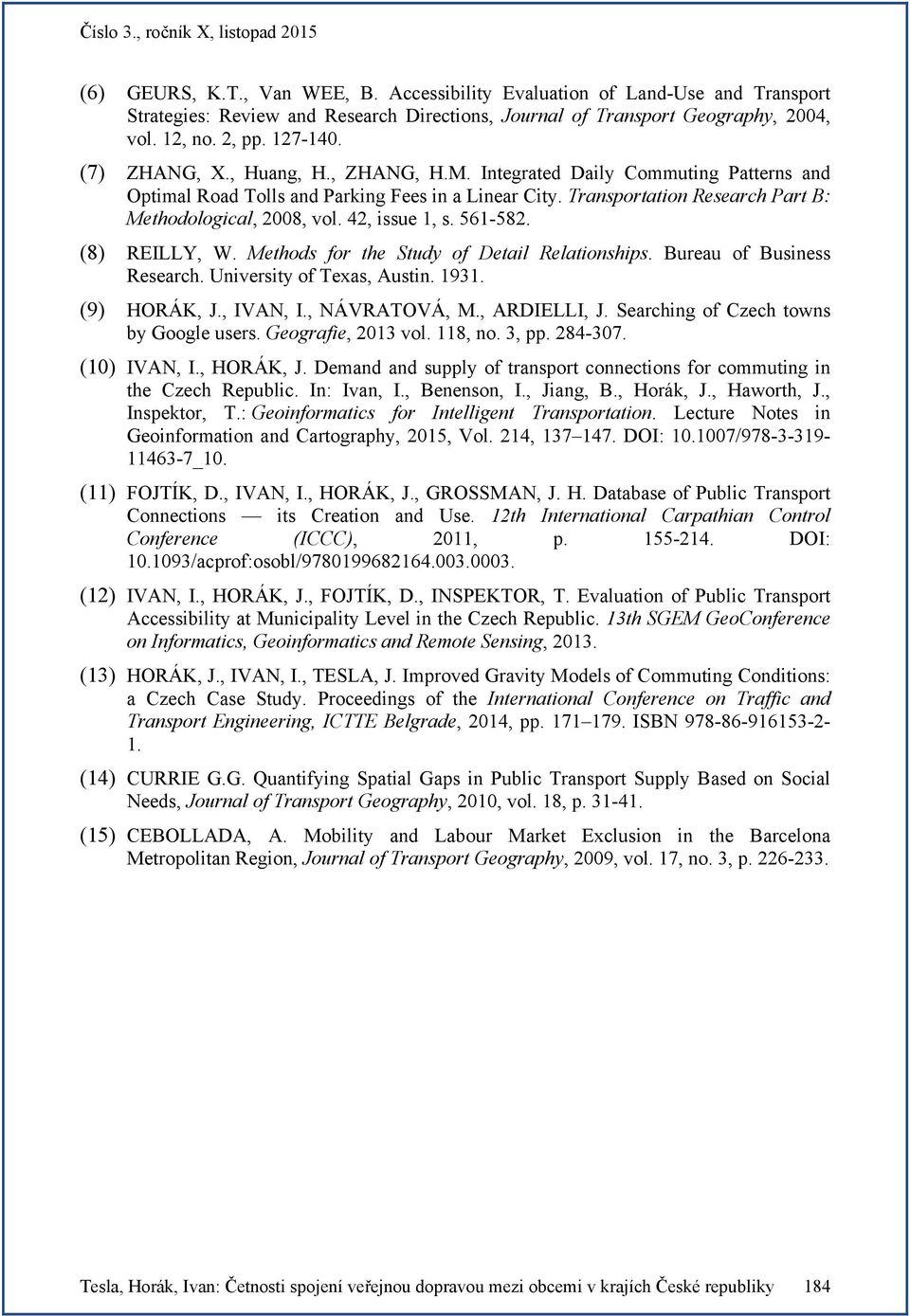 42, issue 1, s. 561-582. (8) REILLY, W. Methods for the Study of Detail Relationships. Bureau of Business Research. University of Texas, Austin. 1931. (9) HORÁK, J., IVAN, I., NÁVRATOVÁ, M.