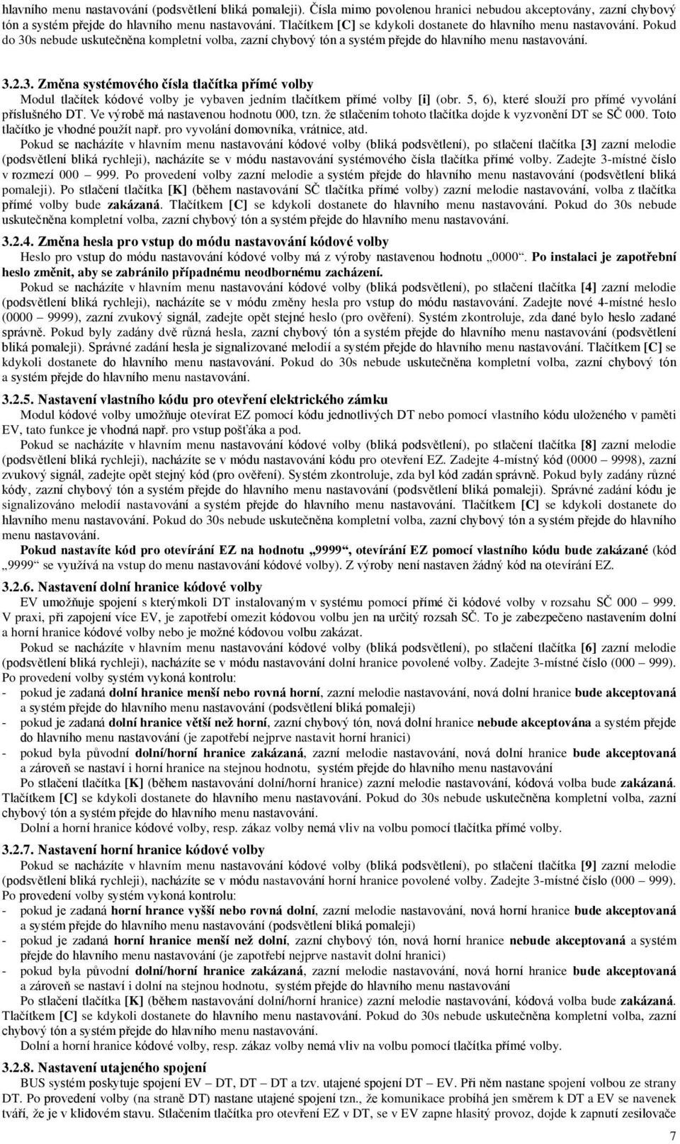 5, 6), které slouží pro přímé vyvolání příslušného DT. Ve výrobě má nastavenou hodnotu 000, tzn. že stlačením tohoto tlačítka dojde k vyzvonění DT se SČ 000. Toto tlačítko je vhodné použít např.