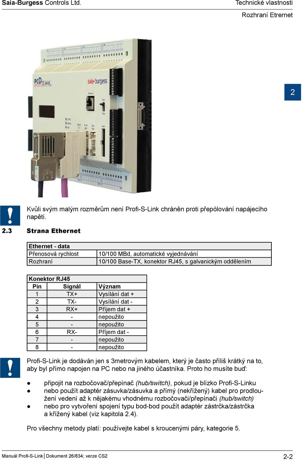 3 Strana Ethernet Ethernet - data Přenosová rychlost Rozhraní 10/100 MBd, automatické vyjednávání 10/100 Base-TX, konektor RJ45, s galvanickým oddělením Konektor RJ45 Pin Signál Význam 1 TX+ Vysílání