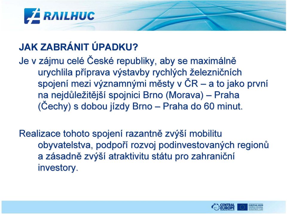 spojení mezi významnými městy m v ČR a to jako první na nejdůle ležitější spojnici Brno (Morava) Praha (Čechy) s