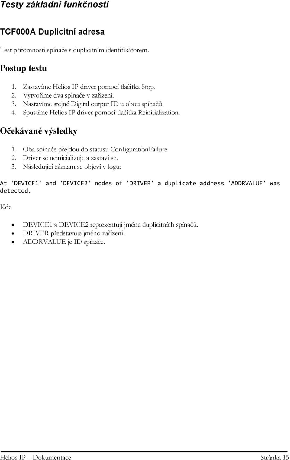Oba spínače přejdou do statusu ConfigurationFailure. 2. Driver se neinicializuje a zastaví se. 3.
