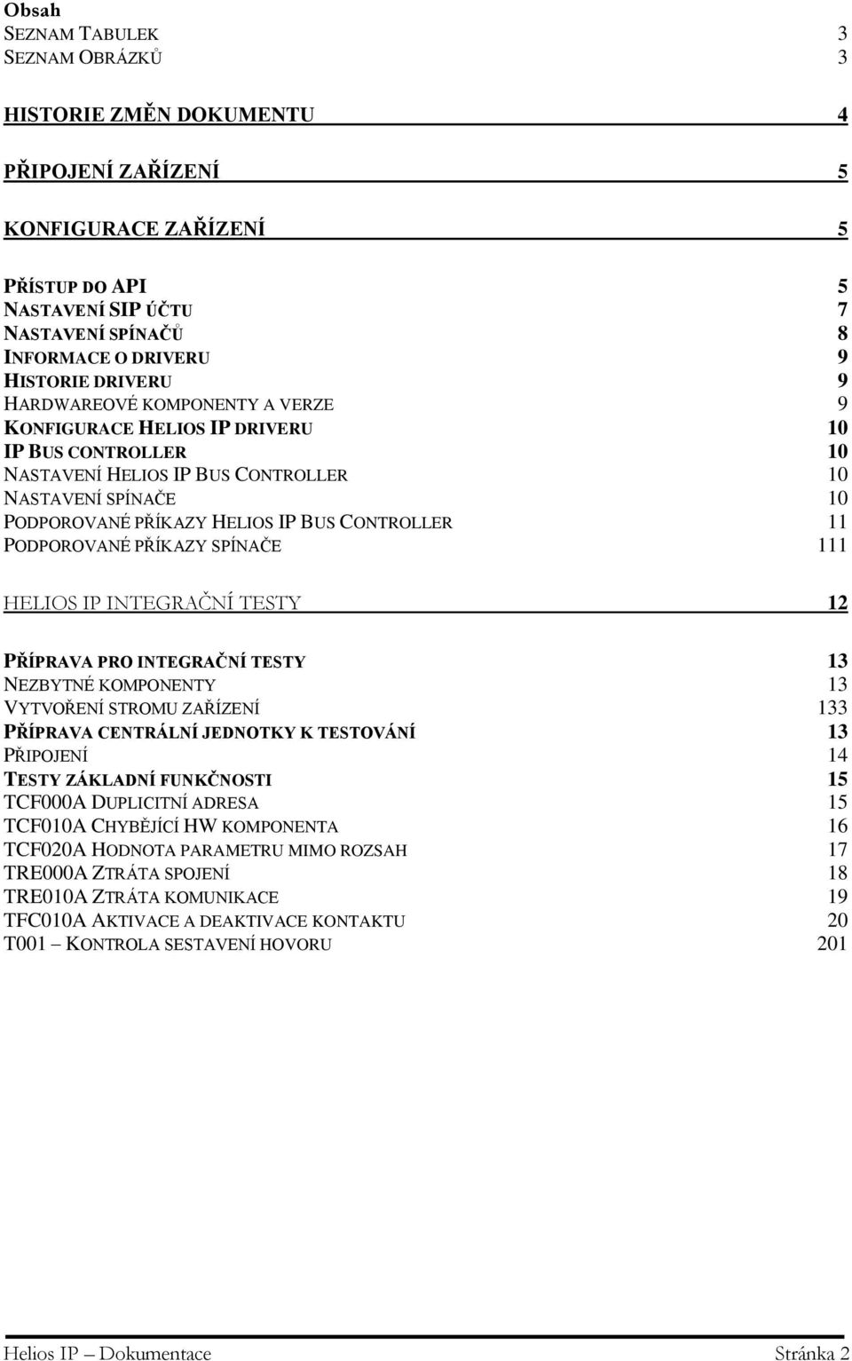 CONTROLLER 11 PODPOROVANÉ PŘÍKAZY SPÍNAČE 111 HELIOS IP INTEGRAČNÍ TESTY 12 PŘÍPRAVA PRO INTEGRAČNÍ TESTY 13 NEZBYTNÉ KOMPONENTY 13 VYTVOŘENÍ STROMU ZAŘÍZENÍ 133 PŘÍPRAVA CENTRÁLNÍ JEDNOTKY K