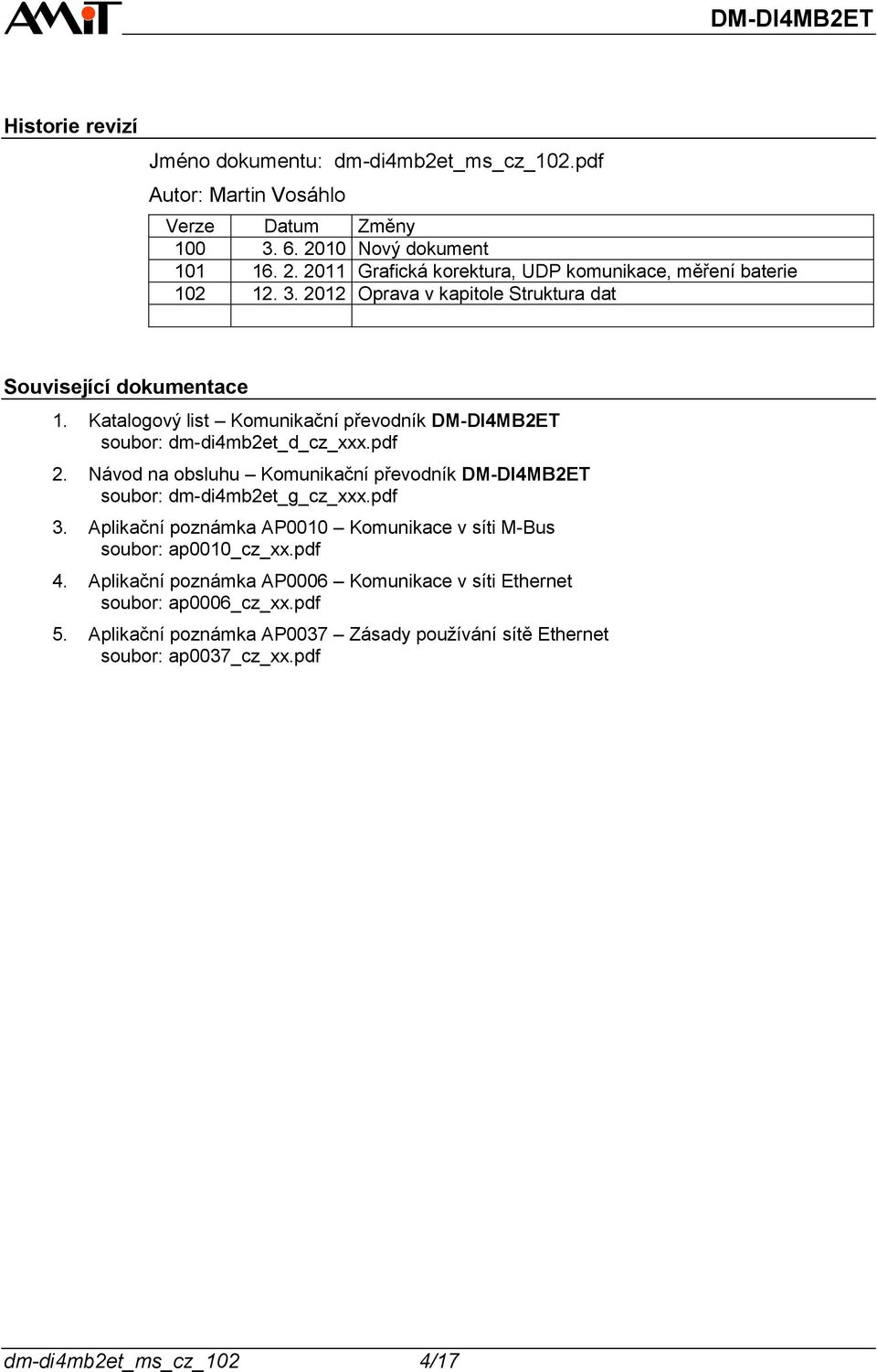 Návod na obsluhu Komunikační převodník DM-DI4MB2ET soubor: dm-di4mb2et_g_cz_xxx.pdf 3. Aplikační poznámka AP0010 Komunikace v síti M-Bus soubor: ap0010_cz_xx.pdf 4.