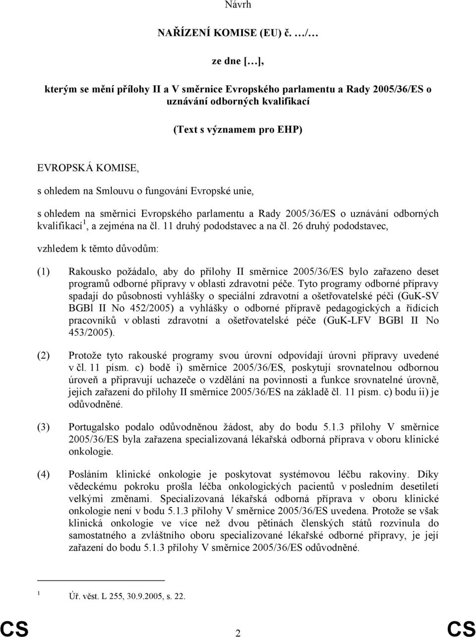 fungování Evropské unie, s ohledem na směrnici Evropského parlamentu a Rady 2005/36/ES o uznávání odborných kvalifikací 1, a zejména na čl. 11 druhý pododstavec a na čl.