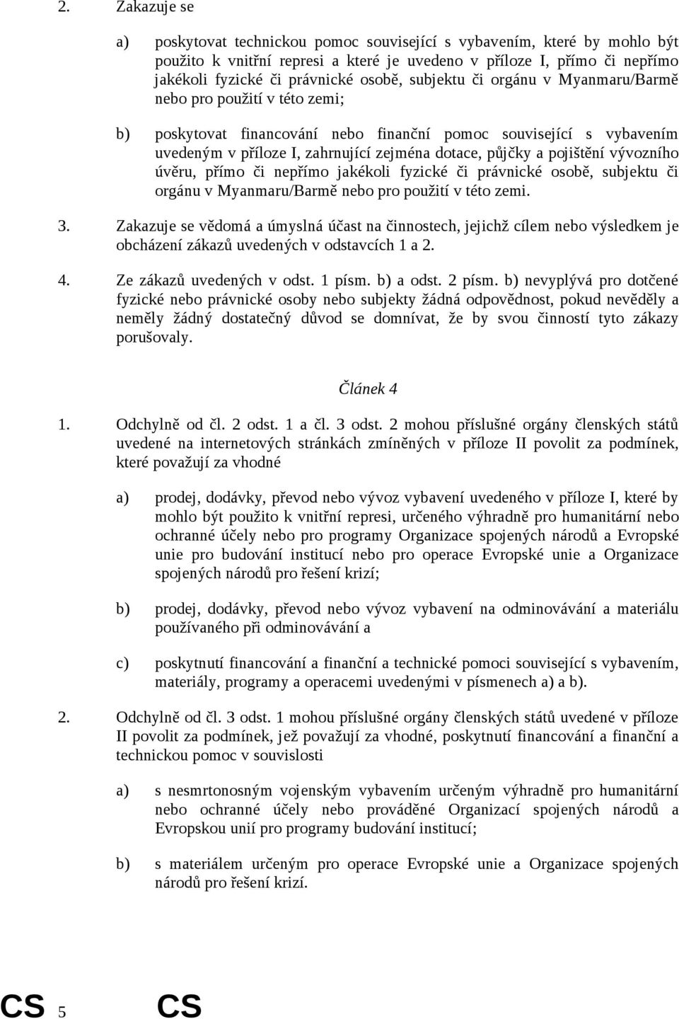 a pojištění vývozního úvěru, přímo či nepřímo jakékoli fyzické či právnické osobě, subjektu či orgánu v Myanmaru/Barmě nebo pro použití v této zemi. 3.