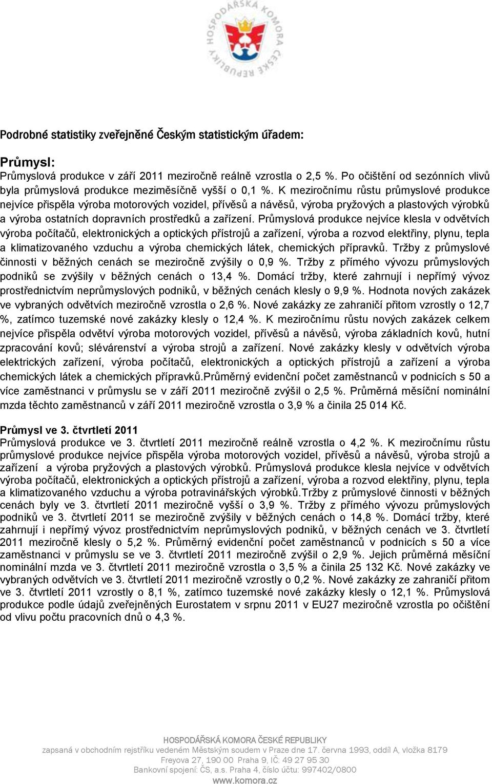 K meziročnímu růstu průmyslové produkce nejvíce přispěla výroba motorových vozidel, přívěsů a návěsů, výroba pryžových a plastových výrobků a výroba ostatních dopravních prostředků a zařízení.