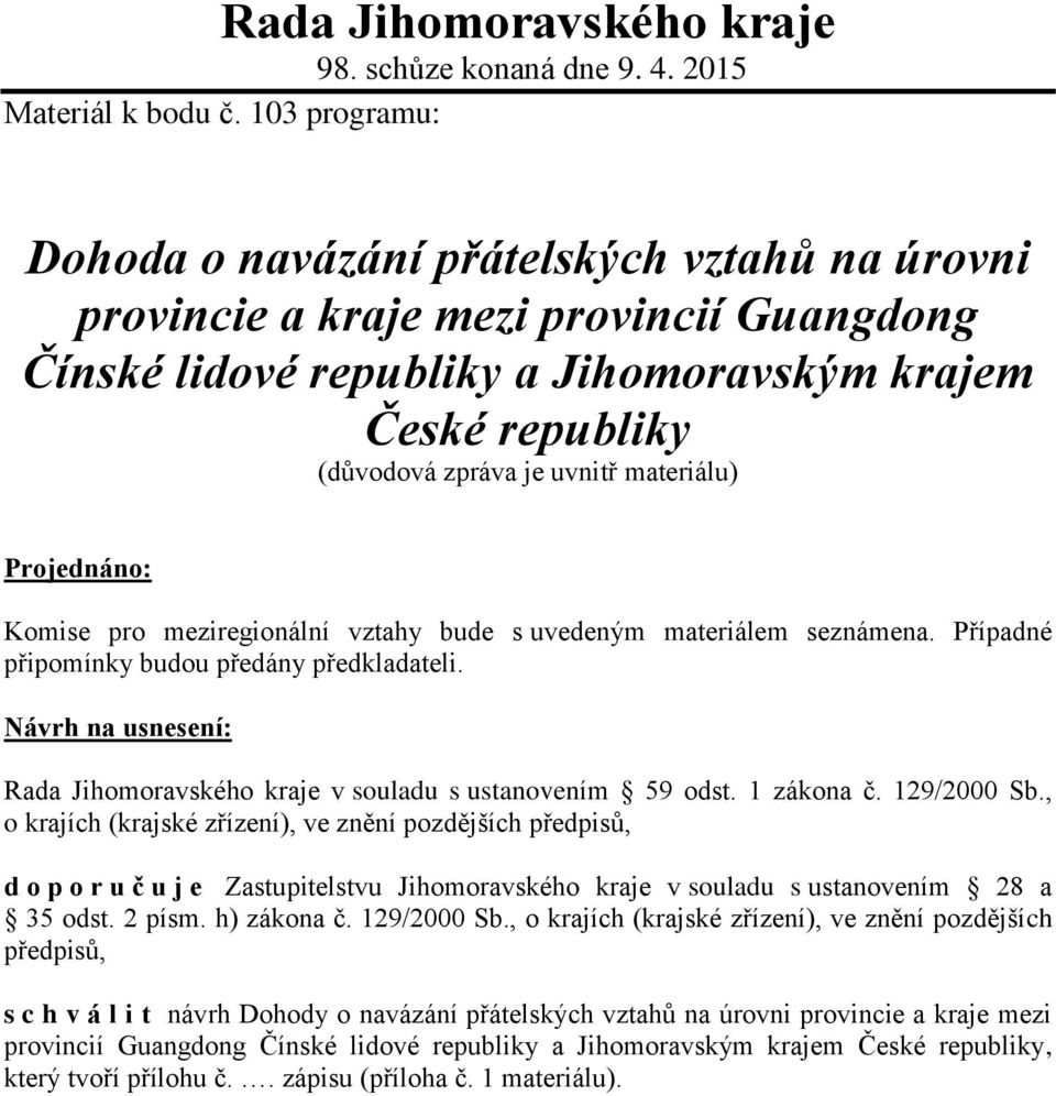 materiálu) Projednáno: Komise pro meziregionální vztahy bude s uvedeným materiálem seznámena. Případné připomínky budou předány předkladateli.