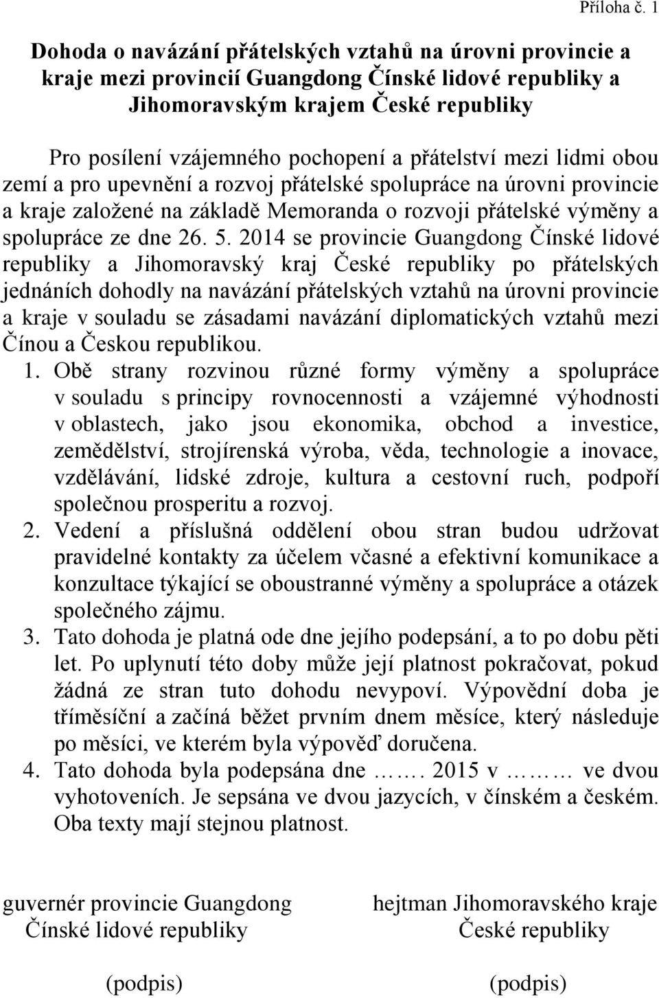přátelství mezi lidmi obou zemí a pro upevnění a rozvoj přátelské spolupráce na úrovni provincie a kraje založené na základě Memoranda o rozvoji přátelské výměny a spolupráce ze dne 26. 5.