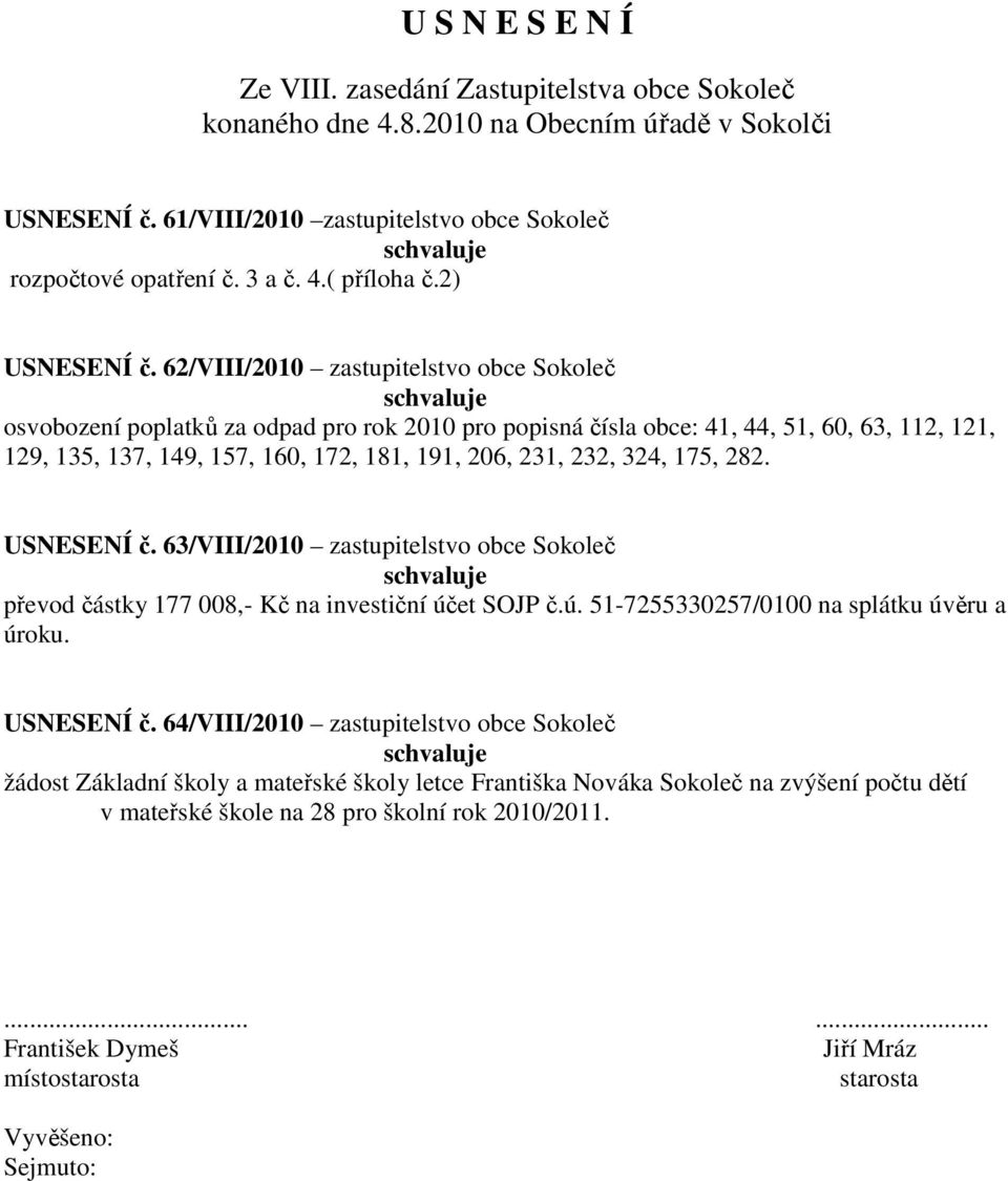 62/VIII/2010 zastupitelstvo obce Sokoleč osvobození poplatků za odpad pro rok 2010 pro popisná čísla obce: 41, 44, 51, 60, 63, 112, 121, 129, 135, 137, 149, 157, 160, 172, 181, 191, 206, 231, 232,