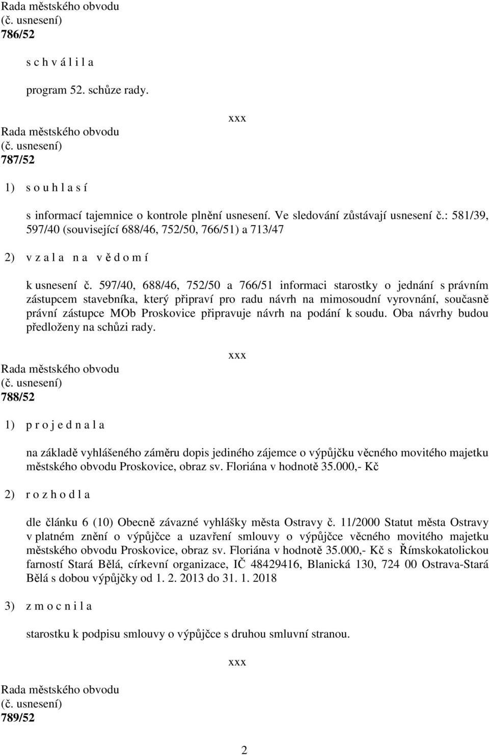 597/40, 688/46, 752/50 a 766/51 informaci starostky o jednání s právním zástupcem stavebníka, který připraví pro radu návrh na mimosoudní vyrovnání, současně právní zástupce MOb Proskovice připravuje