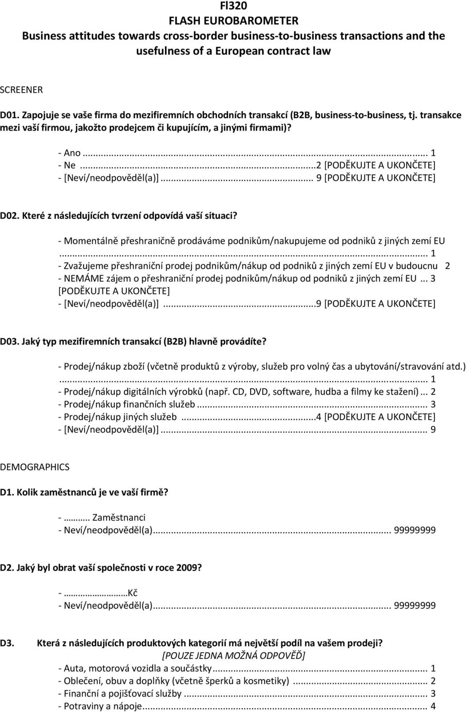 ..2 [PODĚKUJTE A UKONČETE] [Neví/neodpověděl(a)]... 9 [PODĚKUJTE A UKONČETE] D02. Které z následujících tvrzení odpovídá vaší situaci?