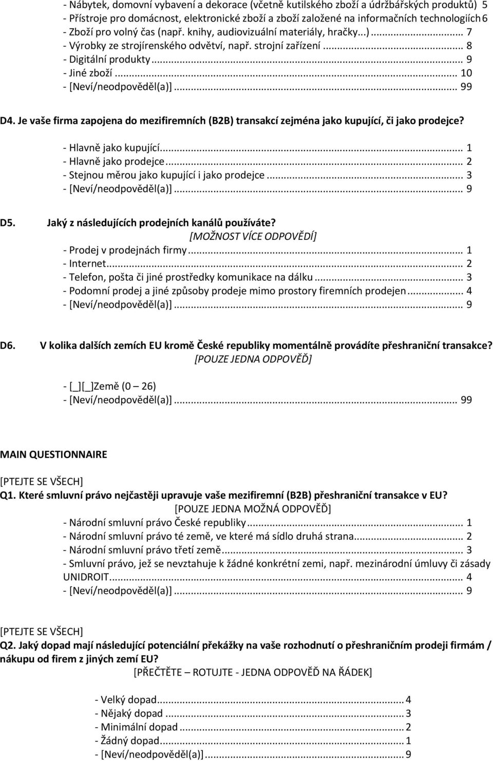 Je vaše firma zapojena do mezifiremních (B2B) transakcí zejména jako kupující, či jako prodejce? Hlavně jako kupující... 1 Hlavně jako prodejce... 2 Stejnou měrou jako kupující i jako prodejce... 3 D5.